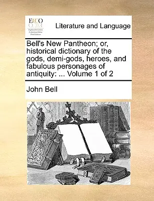 Bell's New Pantheon; Or, Historical Dictionary of the Gods, Demi-Gods, Heroes, and Fabulous Personages of Antiquity: ... Band 1 von 2 - Bell's New Pantheon; Or, Historical Dictionary of the Gods, Demi-Gods, Heroes, and Fabulous Personages of Antiquity: ... Volume 1 of 2