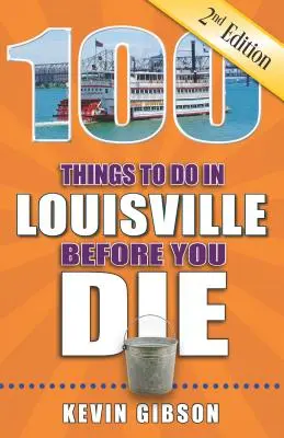 100 Dinge, die man in Louisville tun sollte, bevor man stirbt, 2. - 100 Things to Do in Louisville Before You Die, 2nd Edition