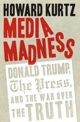 Medienwahnsinn: Donald Trump, die Presse und der Krieg um die Wahrheit - Media Madness: Donald Trump, the Press, and the War Over the Truth