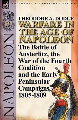 Kriegsführung im Zeitalter Napoleons - Band 3: Die Schlacht von Austerlitz, der Krieg der Vierten Koalition und die frühen Peninsularfeldzüge, 1805-1809 - Warfare in the Age of Napoleon-Volume 3: The Battle of Austerlitz, the War of the Fourth Coalition and the Early Peninsular Campaigns, 1805-1809