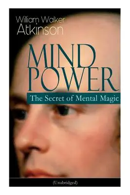 Mind Power: Das Geheimnis der Mentalmagie (Ungekürzt): Entdecke das dynamische mentale Prinzip, das den ganzen Raum durchdringt und allen Dingen innewohnt - Mind Power: The Secret of Mental Magic (Unabridged): Uncover the Dynamic Mental Principle Pervading All Space, Immanent in All Thi