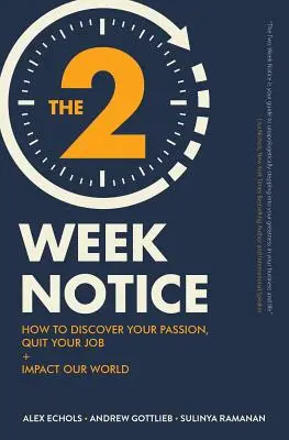 Die Zwei-Wochen-Kündigung: Wie Sie Ihre Leidenschaft entdecken, Ihren Job kündigen und unsere Welt verändern können - The Two-Week Notice: How to Discover Your Passion, Quit Your Job + Impact Our World