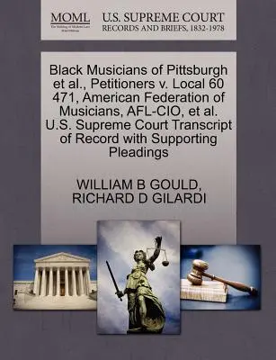 Black Musicians of Pittsburgh u. a., Petenten gegen Local 60 471, American Federation of Musicians, Afl-Cio, u. a. U.S. Supreme Court Abschrift des Protokolls - Black Musicians of Pittsburgh Et Al., Petitioners V. Local 60 471, American Federation of Musicians, Afl-Cio, Et Al. U.S. Supreme Court Transcript of