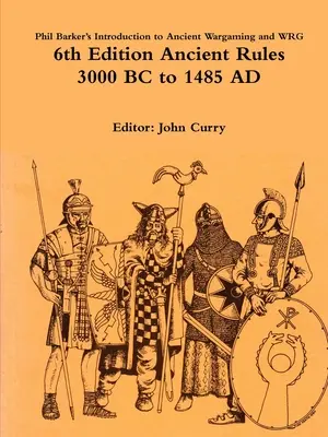 Phil Barkers Introduction to Ancient Wargaming und WRG 6th Edition Ancient Rules: 3000 v. Chr. bis 1485 n. Chr. - Phil Barker's Introduction to Ancient Wargaming and WRG 6th Edition Ancient Rules: 3000 BC to 1485 AD