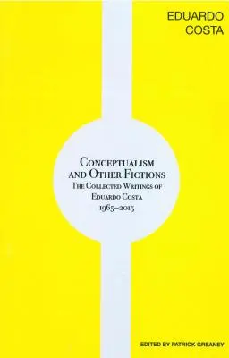 Konzeptualismus und andere Fiktionen: Die gesammelten Schriften von Eduardo Costa 1965-2015 - Conceptualism and Other Fictions: The Collected Writings of Eduardo Costa 1965-2015