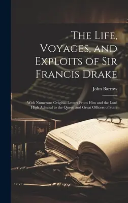 Das Leben, die Reisen und die Heldentaten von Sir Francis Drake: Mit zahlreichen Originalbriefen von ihm und dem Lord High Admiral an die Königin und den Großen Offizier - The Life, Voyages, and Exploits of Sir Francis Drake: With Numerous Original Letters From Him and the Lord High Admiral to the Queen and Great Officer