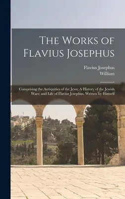 Die Werke des Flavius Josephus: Bestehend aus den Altertümern der Juden, einer Geschichte der jüdischen Kriege und dem Leben des Flavius Josephus, geschrieben von ihm selbst - The Works of Flavius Josephus: Comprising the Antiquities of the Jews; A History of the Jewish Wars; and Life of Flavius Josephus, Written by Himself