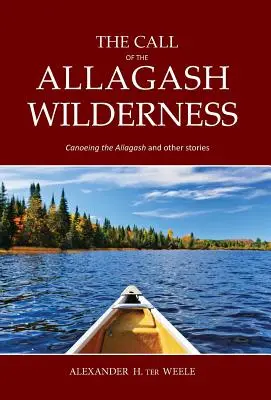 Der Ruf der Allagash-Wildnis: Kanufahren auf dem Allagash und andere Geschichten - The Call of the Allagash Wilderness: Canoeing the Allagash and other stories