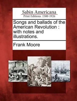 Lieder und Balladen der Amerikanischen Revolution: Mit Anmerkungen und Illustrationen. - Songs and Ballads of the American Revolution: With Notes and Illustrations.