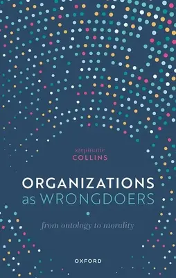 Organisationen als Unrechtstäter: Von der Ontologie zur Moral - Organizations as Wrongdoers: From Ontology to Morality