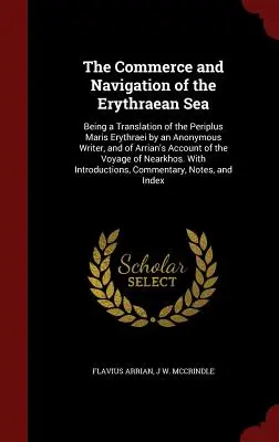 Der Handel und die Schifffahrt auf dem Erythraeischen Meer: Eine Übersetzung des Periplus Maris Erythraei eines anonymen Autors und des Berichts von Arrian - The Commerce and Navigation of the Erythraean Sea: Being a Translation of the Periplus Maris Erythraei by an Anonymous Writer, and of Arrian's Account