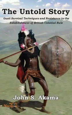 Die unerzählte Geschichte der Gusii in Kenia: Überlebenstechniken und Widerstand gegen die Errichtung der britischen Kolonialherrschaft - The Untold Story of the Gusii of Kenya: Survival Techniques and Resistance to the Establishment of British Colonial Rule