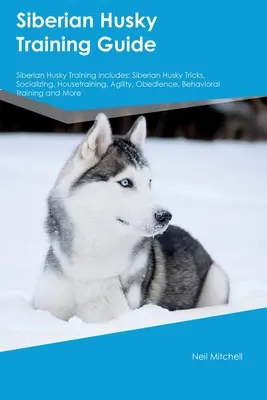 Siberian Husky Training Guide Siberian Husky Training beinhaltet: Siberian Husky Tricks, Sozialisierung, Stubenreinheit, Agility, Gehorsamkeit, Verhaltenstraining - Siberian Husky Training Guide Siberian Husky Training Includes: Siberian Husky Tricks, Socializing, Housetraining, Agility, Obedience, Behavioral Trai