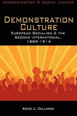 Demonstrationskultur: Der europäische Sozialismus und die Zweite Internationale, 1889-1914 - Demonstration Culture: European Socialism and the Second International, 1889-1914