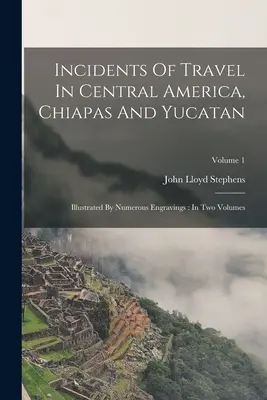 Reisebegebenheiten in Mittelamerika, Chiapas und Yucatan: Illustrated By Numerous Engravings: In zwei Bänden; Band 1 - Incidents Of Travel In Central America, Chiapas And Yucatan: Illustrated By Numerous Engravings: In Two Volumes; Volume 1