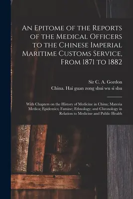 Epitome of the Reports of the Medical Officers to the Chinese Imperial Maritime Customs Service, From 1871 to 1882 [electronic Resource]: Mit Kap. - An Epitome of the Reports of the Medical Officers to the Chinese Imperial Maritime Customs Service, From 1871 to 1882 [electronic Resource]: With Chap