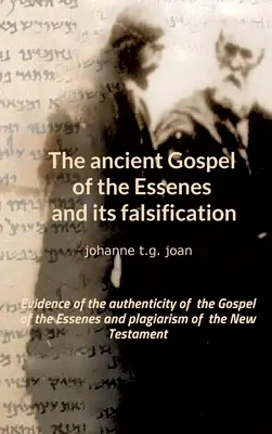Das antike Evangelium der Essener und seine Fälschung: Beweise für die Echtheit des Essener-Evangeliums und Plagiate des Neuen Testaments - The ancient Gospel of the Essenes and its falsification: Evidence of the authenticity of the Gospel of the Essenes and plagiarism of the New Testament