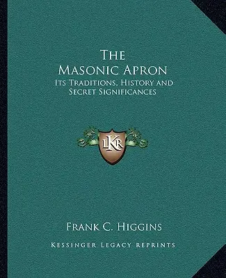 Die freimaurerische Schürze: Seine Traditionen, Geschichte und geheimen Bedeutungen - The Masonic Apron: Its Traditions, History and Secret Significances