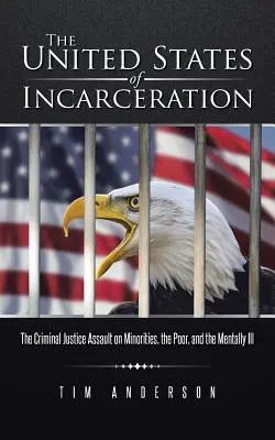 Die Vereinigten Staaten der Inhaftierung: Der Angriff der Strafjustiz auf Minderheiten, Arme und psychisch Kranke - The United States of Incarceration: The Criminal Justice Assault on Minorities, the Poor, and the Mentally Ill