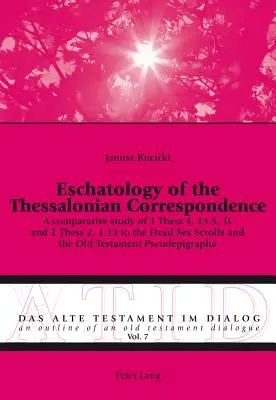 Eschatology of the Thessalonian Correspondence: A comparative study of 1 Thess 4, 13-5, 11 and 2 Thess 2, 1-12 to the Dead Sea Scrolls and the Old Tes