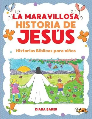 Die wunderbare Geschichte von Jess: Bibelgeschichten für Kinder - La Maravillosa Historia de Jess: Historias Bblicas Para Nios