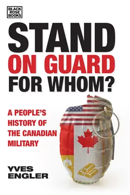 Stand on Guard for Whom?: Eine Volksgeschichte des kanadischen Militärs - Stand on Guard for Whom?: A People's History of the Canadian Military