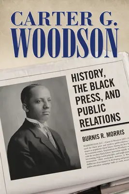 Carter G. Woodson: Geschichte, die schwarze Presse und die Öffentlichkeitsarbeit - Carter G. Woodson: History, the Black Press, and Public Relations