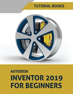 Autodesk Inventor 2019 für Einsteiger: Teilemodellierung, Baugruppen und Zeichnungen - Autodesk Inventor 2019 for Beginners: Part Modeling, Assemblies, and Drawings