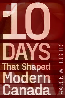 10 Tage, die das moderne Kanada prägten - 10 Days That Shaped Modern Canada