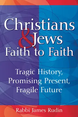 Christen und Juden - von Glaube zu Glaube: Tragische Geschichte, vielversprechende Gegenwart, zerbrechliche Zukunft - Christians & Jews--Faith to Faith: Tragic History, Promising Present, Fragile Future