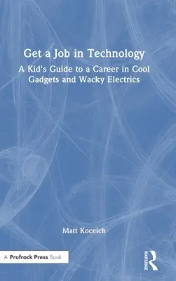 Finde einen Job in der Technik: Ein Leitfaden für Kinder für eine Karriere bei coolen Gadgets und verrückter Elektrik - Get a Job in Technology: A Kid's Guide to a Career in Cool Gadgets and Wacky Electrics