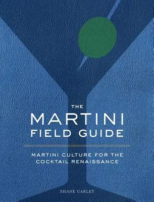 Der Martini-Führer: Martini-Kultur für die Cocktail-Renaissance - The Martini Field Guide: Martini Culture for the Cocktail Renaissance