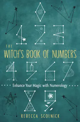 Das Hexenbuch der Zahlen: Verbessern Sie Ihre Magie mit Numerologie - The Witch's Book of Numbers: Enhance Your Magic with Numerology