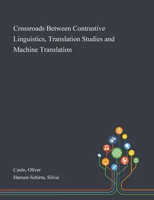 Kreuzungen zwischen kontrastiver Linguistik, Übersetzungswissenschaft und maschineller Übersetzung - Crossroads Between Contrastive Linguistics, Translation Studies and Machine Translation