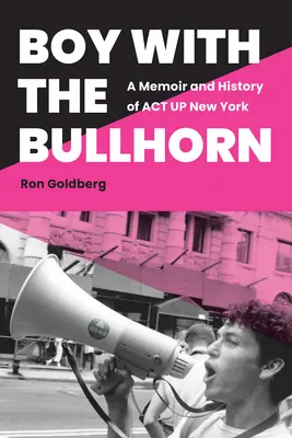 Boy with the Bullhorn: Memoiren und Geschichte von ACT Up New York - Boy with the Bullhorn: A Memoir and History of ACT Up New York