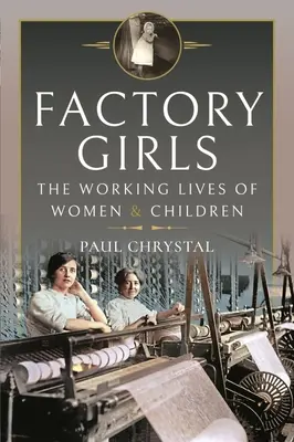 Fabrikmädchen: Das Arbeitsleben von Frauen und Kindern - Factory Girls: The Working Lives of Women and Children