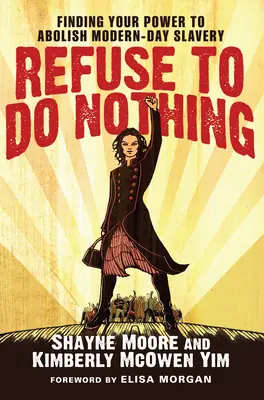 Weigere dich, nichts zu tun: Finde deine Kraft, die moderne Sklaverei abzuschaffen - Refuse to Do Nothing: Finding Your Power to Abolish Modern-Day Slavery