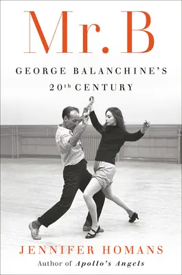 Mr. B: George Balanchine's 20th Century