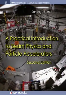 Eine praktische Einführung in die Strahlenphysik und Teilchenbeschleuniger: Zweite Auflage - A Practical Introduction to Beam Physics and Particle Accelerators: Second Edition
