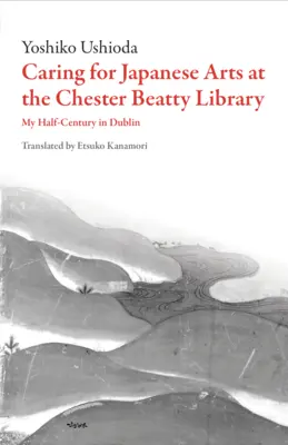 Pflege der japanischen Kunst in der Chester Beatty Library: Mein halbes Jahrhundert in Dublin - Caring for Japanese Art at the Chester Beatty Library: My Half-Century in Dublin