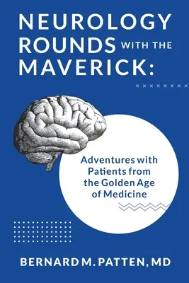 Neurologische Visite mit dem Maverick: Abenteuer mit Patienten aus dem Goldenen Zeitalter der Medizin - Neurology Rounds with the Maverick: Adventures with Patients from the Golden Age of Medicine