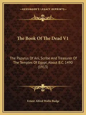 Das Buch der Toten V1: Der Papyrus von Ani, Schreiber und Schatzmeister der ägyptischen Tempel, um 1490 v. Chr. (1913) - The Book Of The Dead V1: The Papyrus Of Ani, Scribe And Treasurer Of The Temples Of Egypt, About B.C. 1490 (1913)