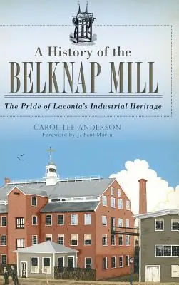 Die Geschichte der Belknap Mühle: Der Stolz des industriellen Erbes von Laconia - A History of the Belknap Mill: The Pride of Laconia's Industrial Heritage