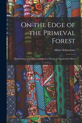 Am Rande des Urwalds: Erlebnisse und Beobachtungen eines Arztes in Äquatorialafrika - On the Edge of the Primeval Forest: Experiences and Observations of a Doctor in Equatorial Africa