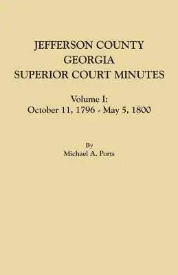 Jefferson County, Georgia, Protokolle des Obersten Gerichts, Band I: 11. Oktober 1796-Mai 5, 1800 - Jefferson County, Georgia, Superior Court Minutes, Volume I: October 11, 1796-May 5, 1800