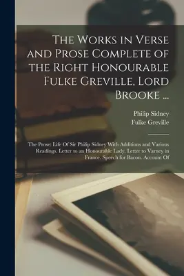 Die vollständigen Werke in Versen und Prosa des ehrenwerten Fulke Greville, Lord Brooke ...: Die Prosa: Leben von Sir Philip Sidney mit Zusätzen und - The Works in Verse and Prose Complete of the Right Honourable Fulke Greville, Lord Brooke ...: The Prose: Life Of Sir Philip Sidney With Additions and