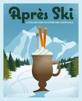 Aprs Ski: 100 gemütliche Drinks zum Aufwärmen im Winter - Aprs Ski: 100 Cozy Drinks to Warm Up Your Winter