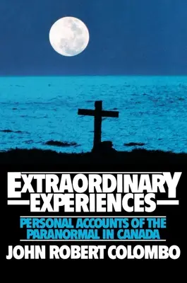 Außergewöhnliche Erlebnisse: Persönliche Berichte über das Paranormale in Kanada - Extraordinary Experiences: Personal Accounts of the Paranormal in Canada