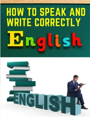 Richtiges Sprechen und Schreiben: Leichte englische Kommunikation - How to Speak and Write Correctly: Easy English Communication