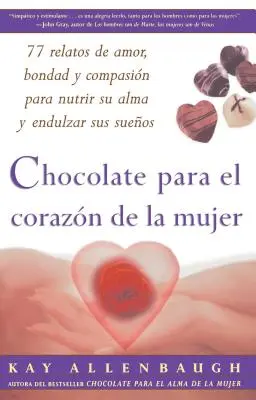 Schokolade für das Herz der Frau: 77 Geschichten über Liebe, Verbundenheit und Mitgefühl, um Ihr Herz zu nähren und Ihre Sehnsüchte zu befriedigen - Chocolate Para El Corazon de la Mujer: 77 Relatos de Amor, Bondad Y Compasion Para Nutrir Su Alma Y Endulzar Sus Suenos